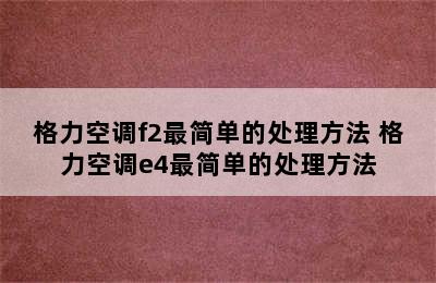 格力空调f2最简单的处理方法 格力空调e4最简单的处理方法